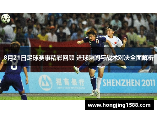 8月21日足球赛事精彩回顾 进球瞬间与战术对决全面解析