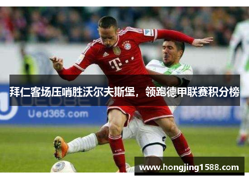 拜仁客场压哨胜沃尔夫斯堡，领跑德甲联赛积分榜