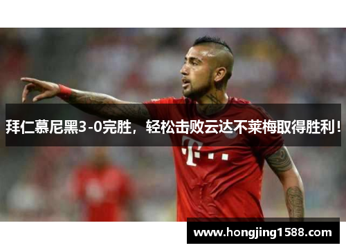 拜仁慕尼黑3-0完胜，轻松击败云达不莱梅取得胜利！